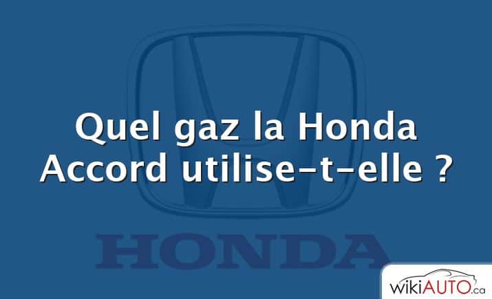 Quel gaz la Honda Accord utilise-t-elle ?